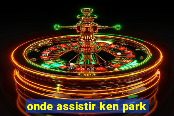 onde assistir ken park